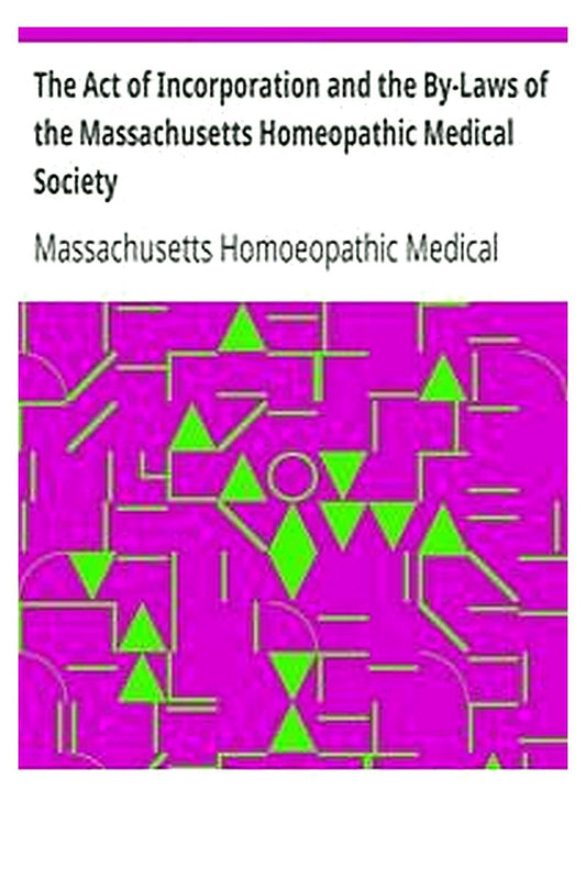 The Act of Incorporation and the By-Laws of the Massachusetts Homeopathic Medical Society
