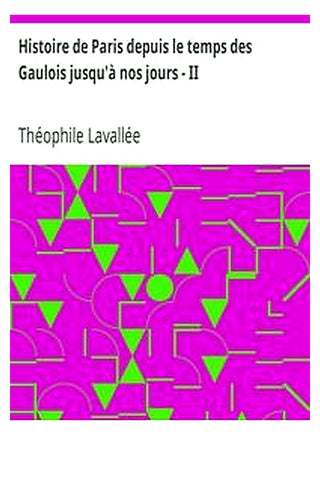 Histoire de Paris depuis le temps des Gaulois jusqu'à nos jours - II