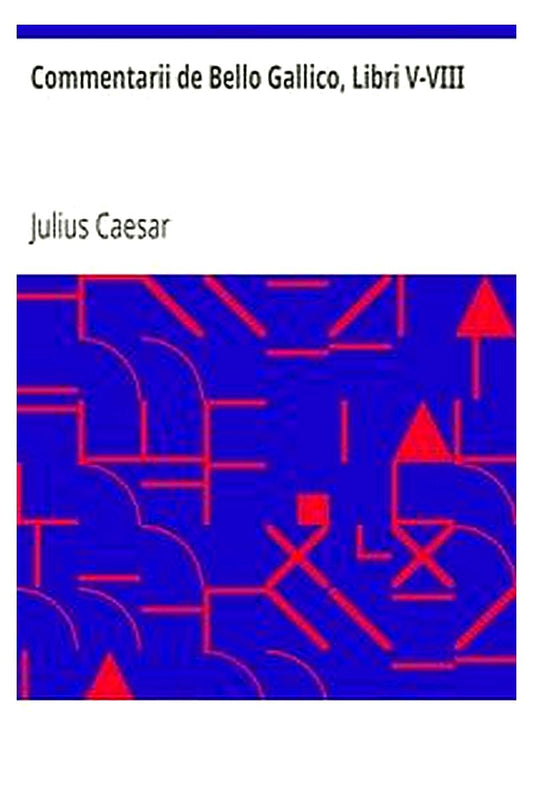 Commentarii de Bello Gallico, Libri V-VIII
