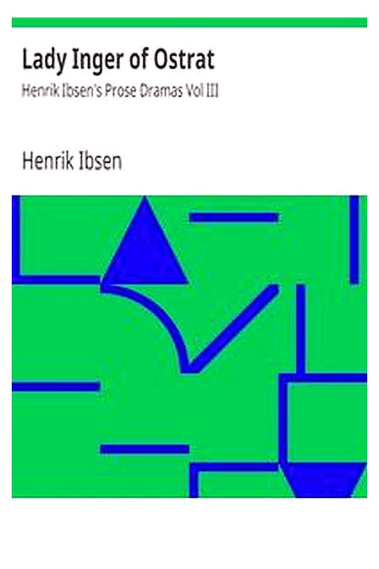 Lady Inger of Ostrat: Henrik Ibsen's Prose Dramas Vol III