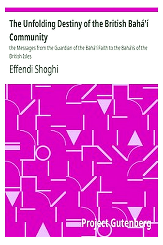 The Unfolding Destiny of the British Bahá'í Community : the Messages from the Guardian of the Bahá'í Faith to the Bahá'ís of the British Isles