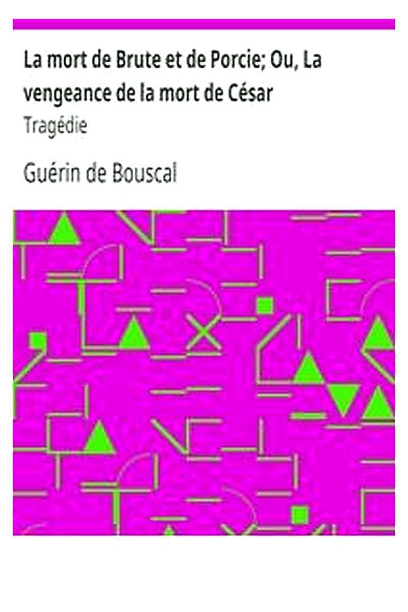 La mort de Brute et de Porcie Ou, La vengeance de la mort de César: Tragédie