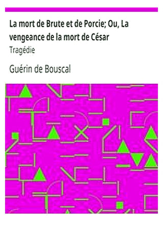 La mort de Brute et de Porcie Ou, La vengeance de la mort de César: Tragédie