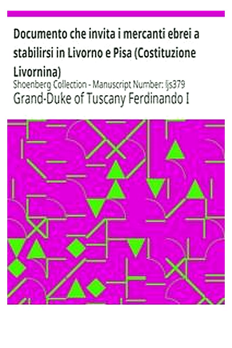 Documento che invita i mercanti ebrei a stabilirsi in Livorno e Pisa (Costituzione Livornina)