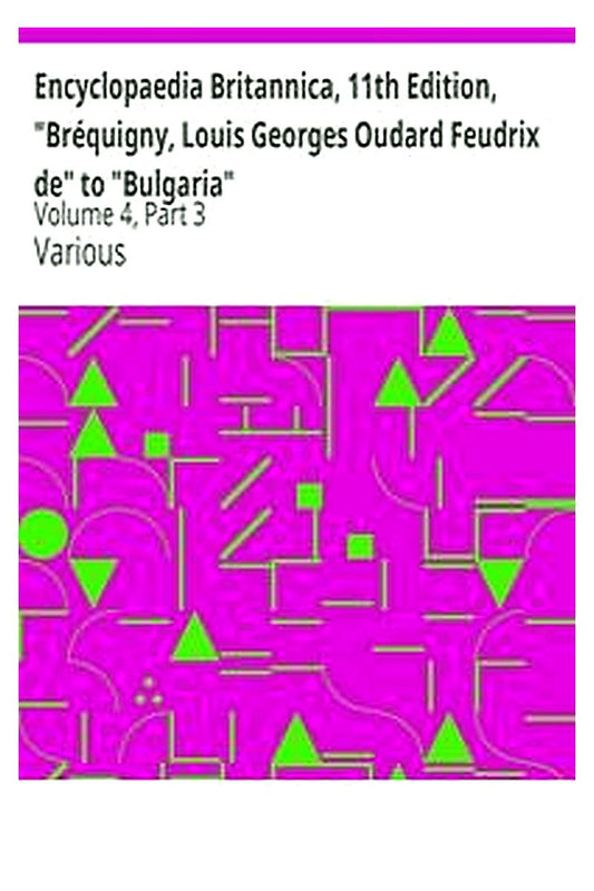 Encyclopaedia Britannica, 11th Edition, "Bréquigny, Louis Georges Oudard Feudrix de" to "Bulgaria"
