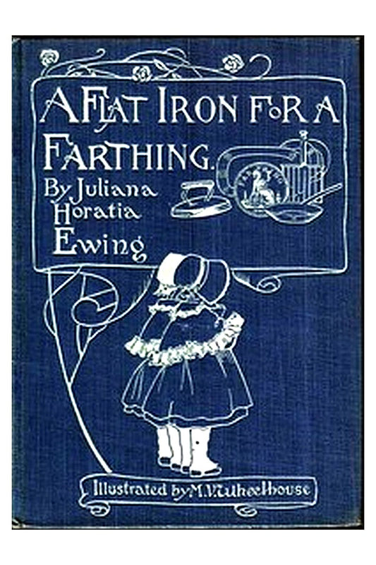 A Flat Iron for a Farthing or, Some Passages in the Life of an only Son