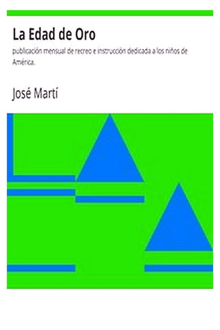 La Edad de Oro: publicación mensual de recreo e instrucción dedicada a los niños de América
