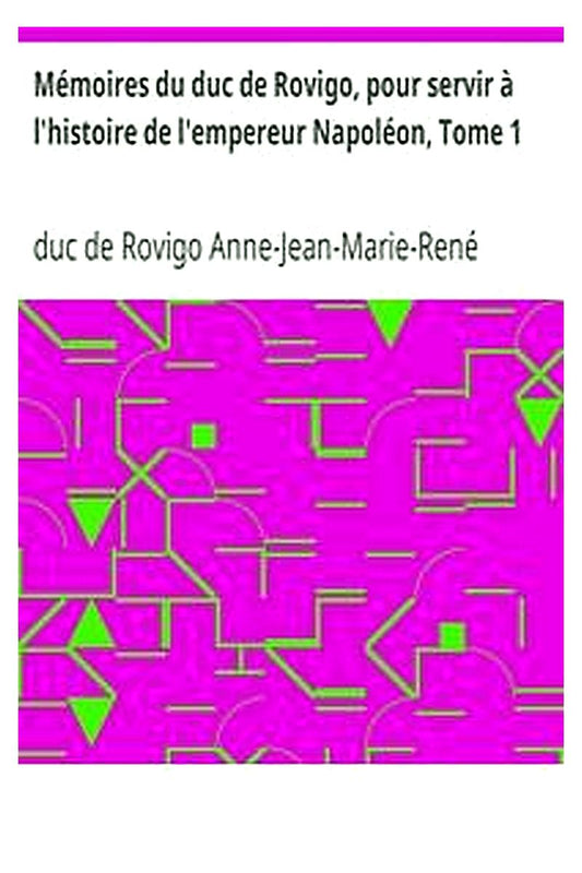 Mémoires du duc de Rovigo, pour servir à l'histoire de l'empereur Napoléon, Tome 1