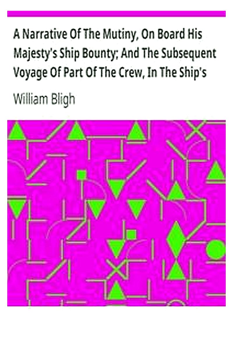 A Narrative Of The Mutiny, On Board His Majesty's Ship Bounty And The Subsequent Voyage Of Part Of The Crew, In The Ship's Boat