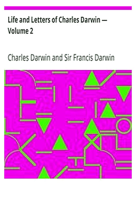 Life and Letters of Charles Darwin — Volume 2