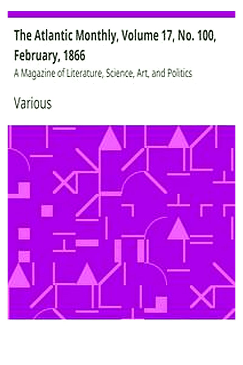 The Atlantic Monthly, Volume 17, No. 100, February, 1866

