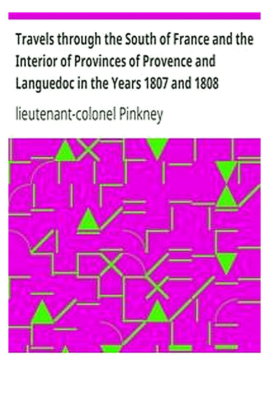 Travels through the South of France and the Interior of Provinces of Provence and Languedoc in the Years 1807 and 1808