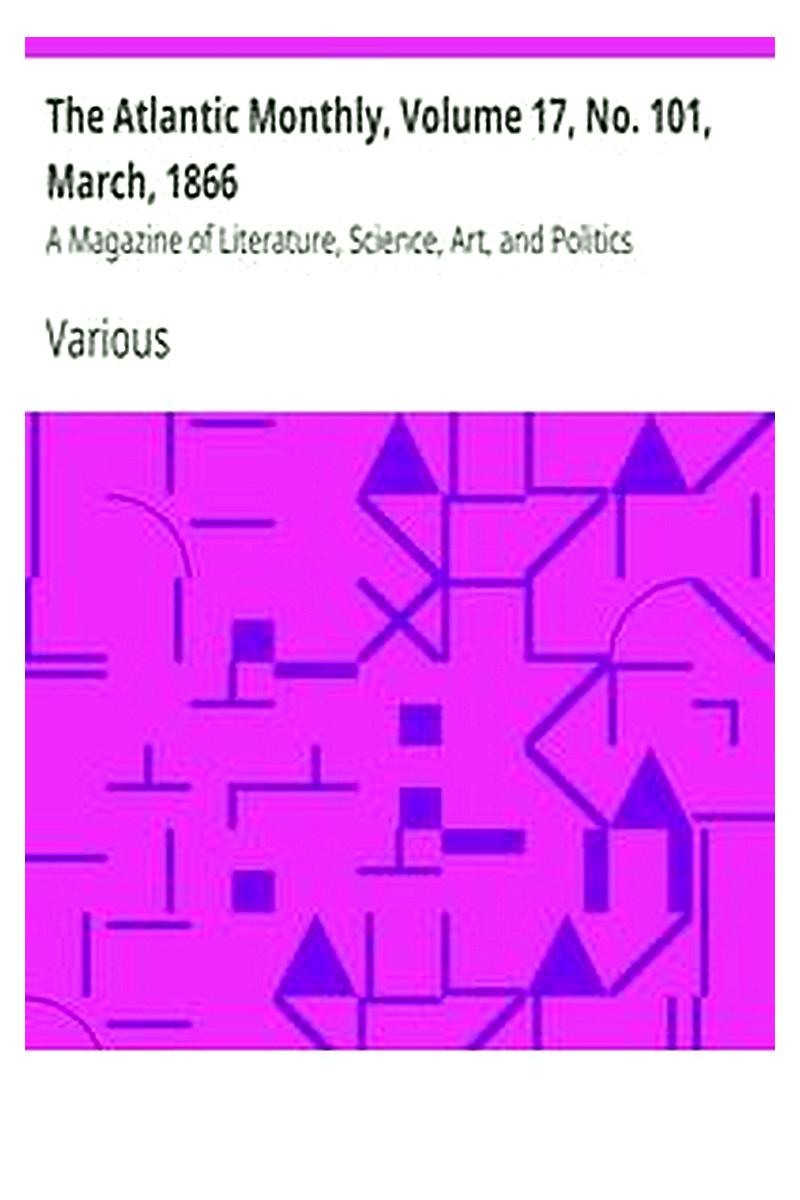 The Atlantic Monthly, Volume 17, No. 101, March, 1866
