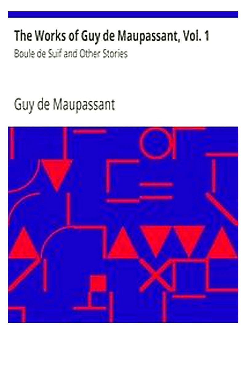 The Works of Guy de Maupassant, Vol. 1