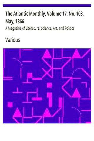 The Atlantic Monthly, Volume 17, No. 103, May, 1866
