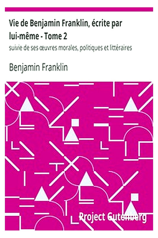 Vie de Benjamin Franklin, écrite par lui-même - Tome 2
