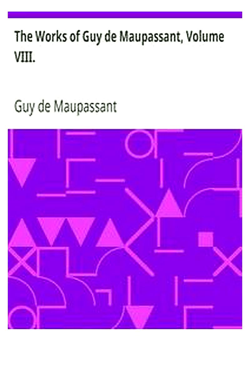 The Works of Guy de Maupassant, Volume VIII