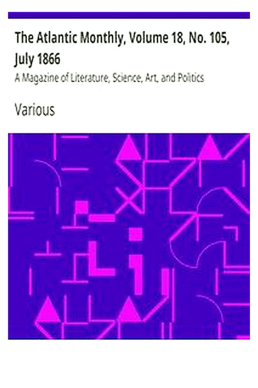 The Atlantic Monthly, Volume 18, No. 105, July 1866

