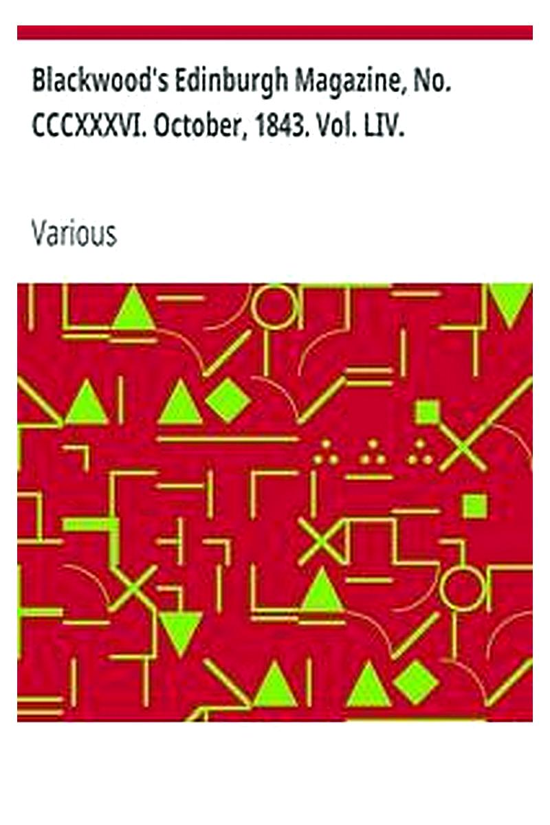 Blackwood's Edinburgh Magazine, No. CCCXXXVI. October, 1843. Vol. LIV