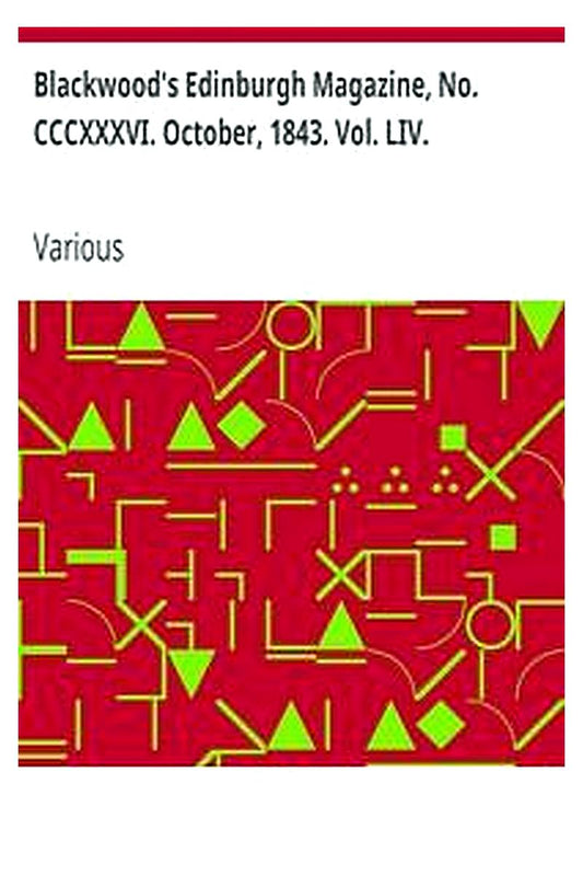 Blackwood's Edinburgh Magazine, No. CCCXXXVI. October, 1843. Vol. LIV