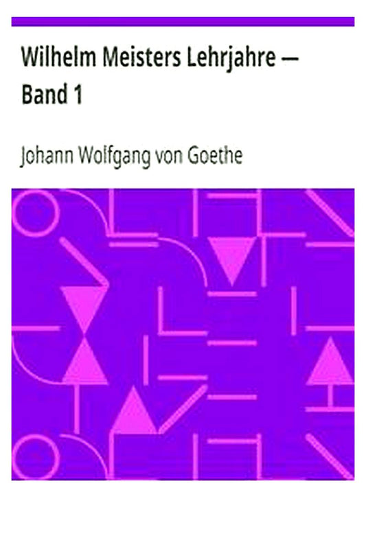 Wilhelm Meisters Lehrjahre — Band 1