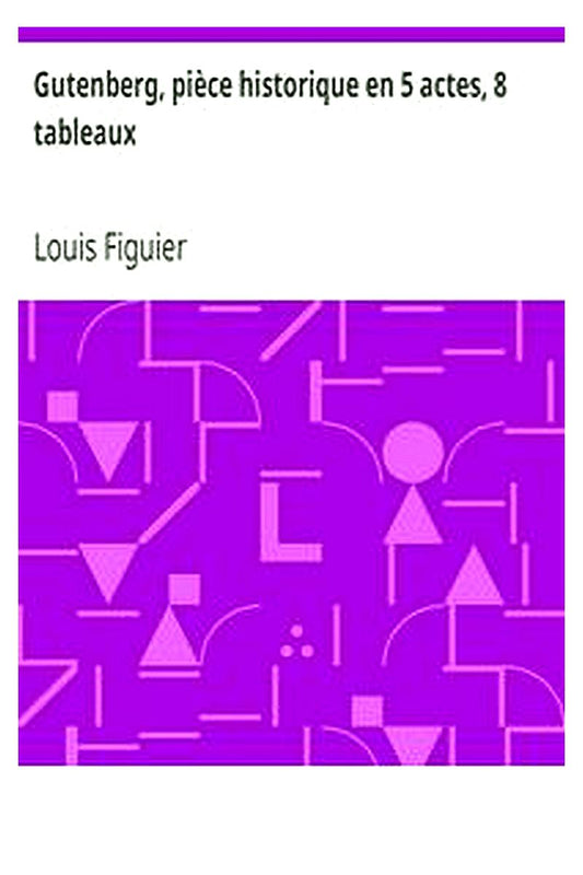 Gutenberg, pièce historique en 5 actes, 8 tableaux
