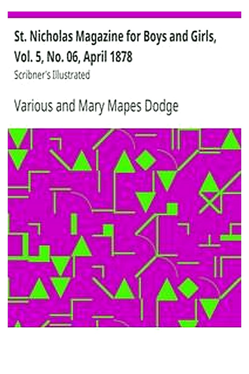 St. Nicholas Magazine for Boys and Girls, Vol. 5, No. 06, April 1878
