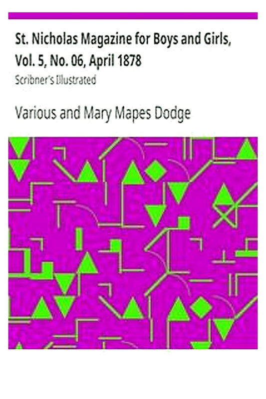 St. Nicholas Magazine for Boys and Girls, Vol. 5, No. 06, April 1878
