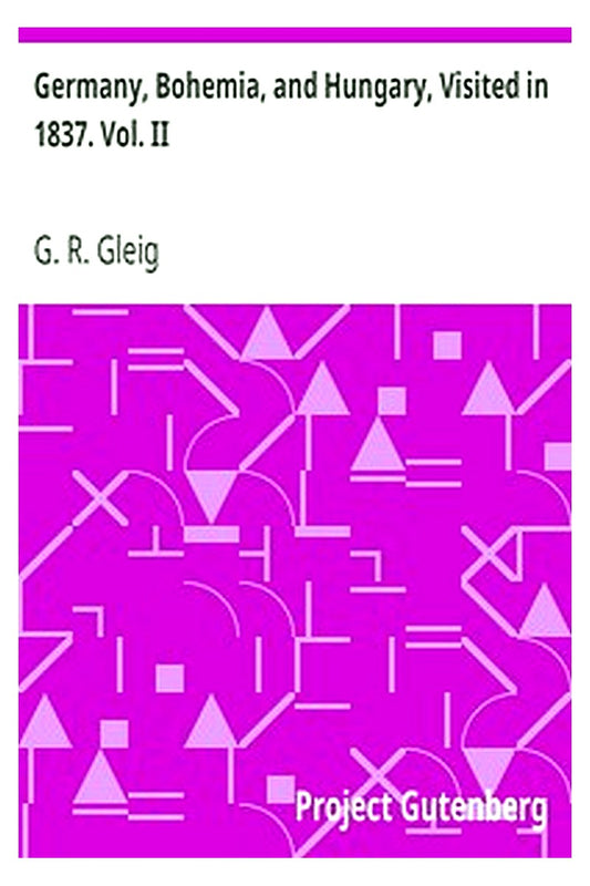 Germany, Bohemia, and Hungary, Visited in 1837. Vol. II