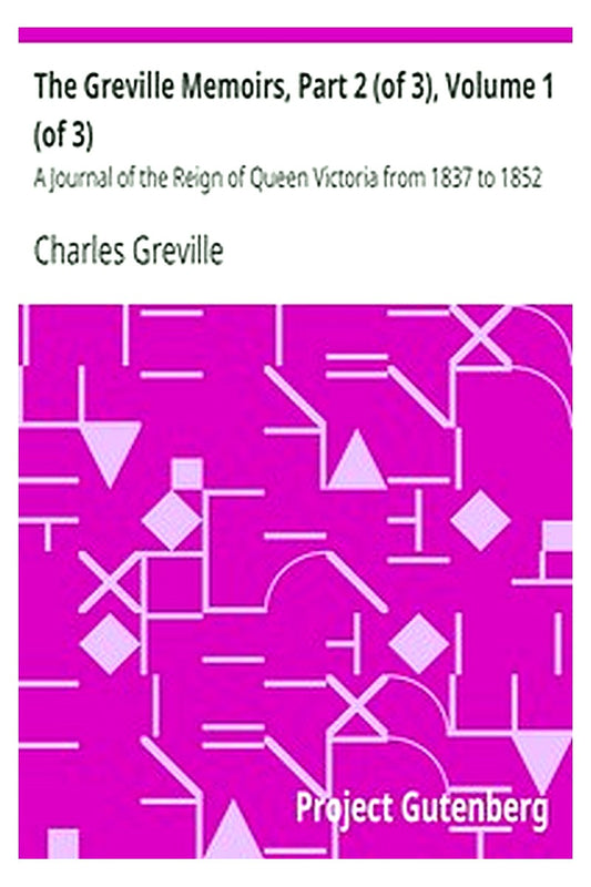 The Greville Memoirs, Part 2 (of 3), Volume 1 (of 3)

