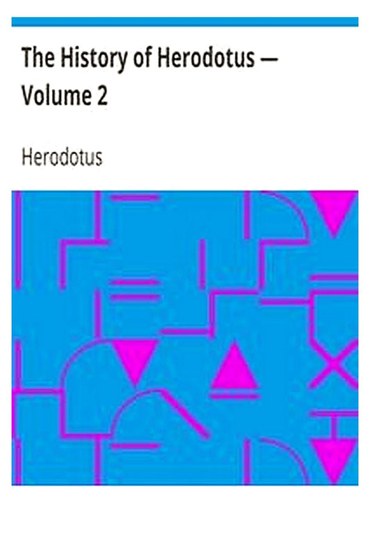 The History of Herodotus — Volume 2