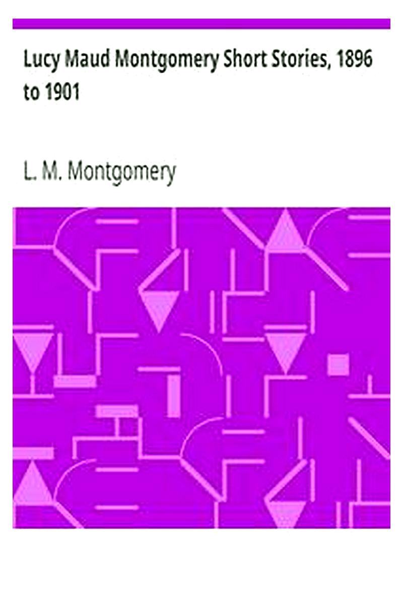 Lucy Maud Montgomery Short Stories, 1896 to 1901
