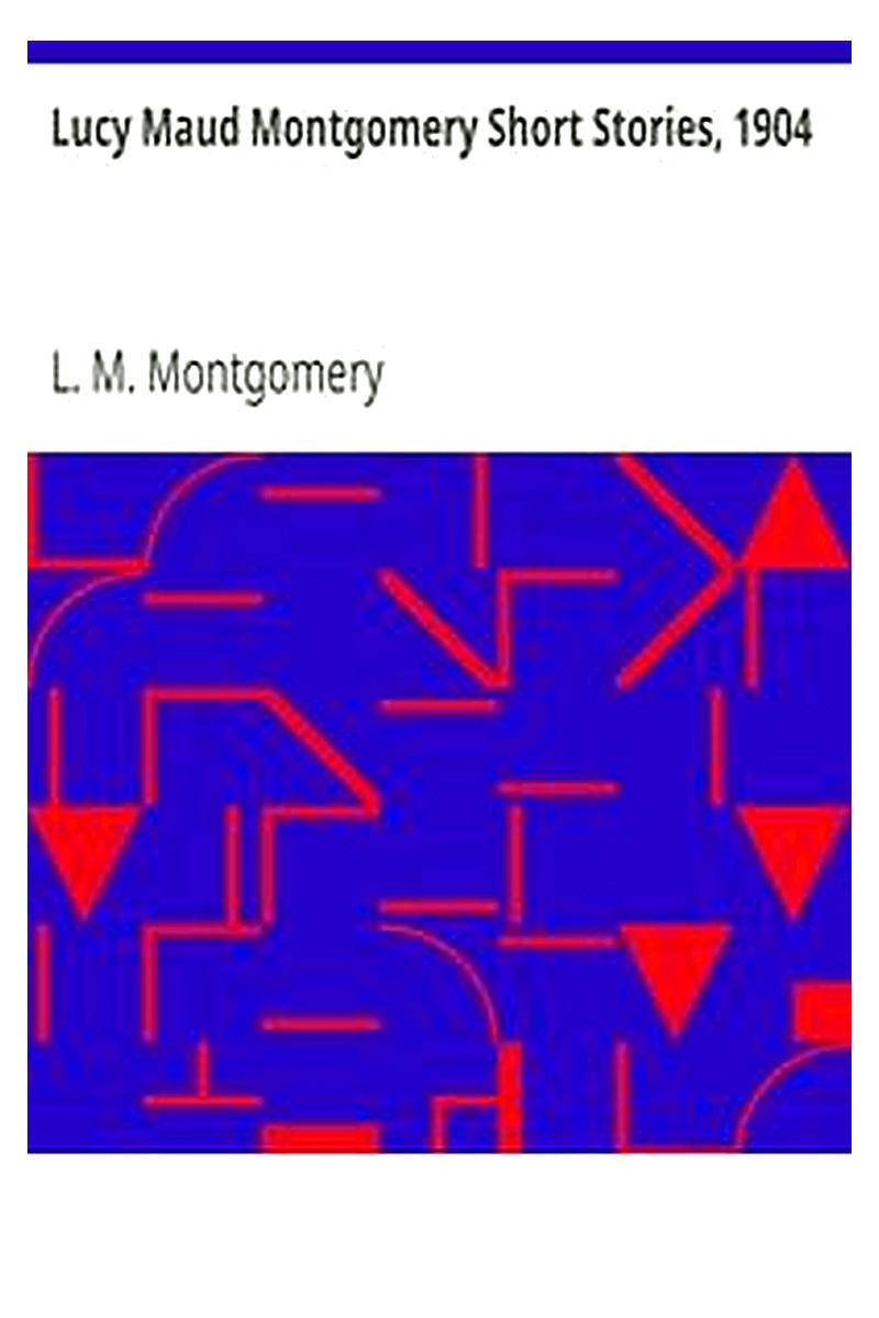 Lucy Maud Montgomery Short Stories, 1904