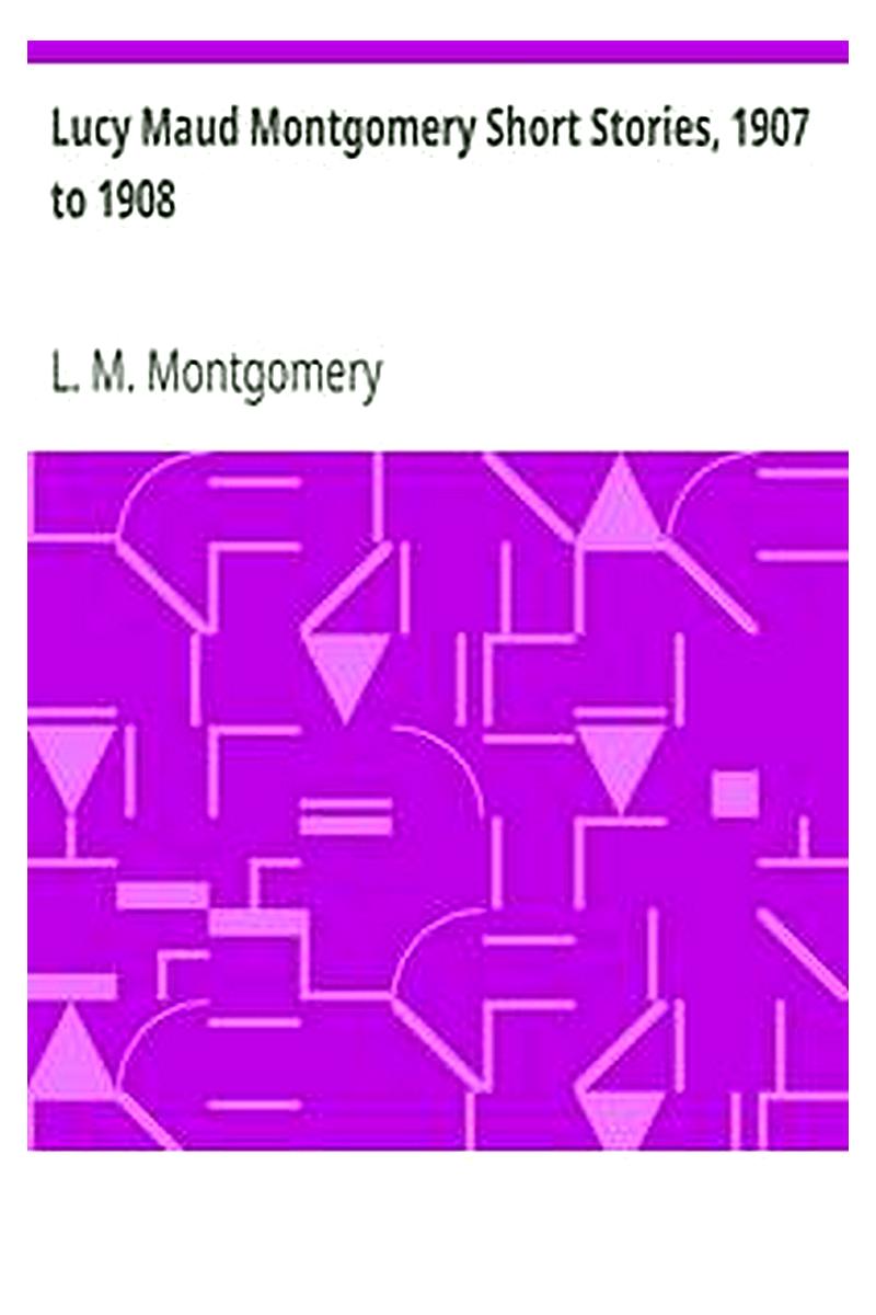 Lucy Maud Montgomery Short Stories, 1907 to 1908