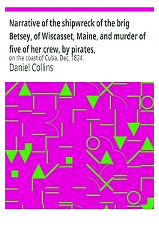 Narrative of the shipwreck of the brig Betsey, of Wiscasset, Maine, and murder of five of her crew, by pirates