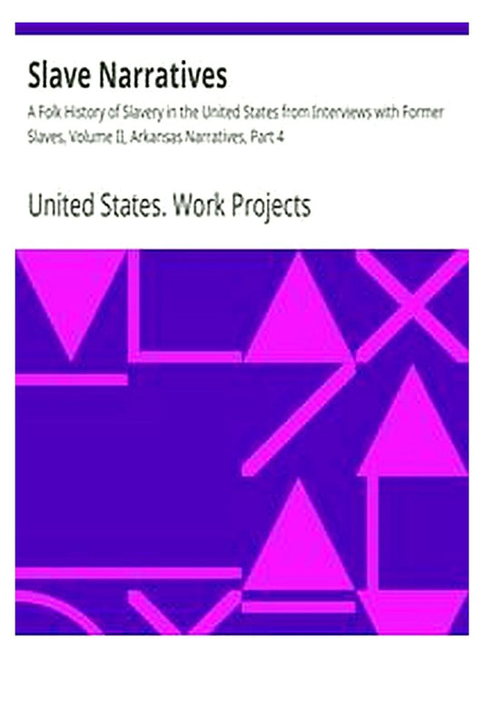 Slave Narratives: A Folk History of Slavery in the United States from Interviews with Former Slaves, Volume II, Arkansas Narratives, Part 4