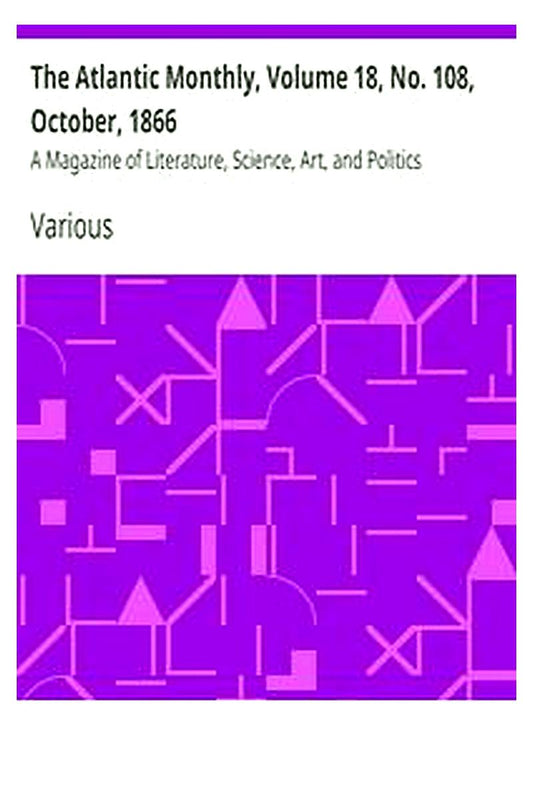The Atlantic Monthly, Volume 18, No. 108, October, 1866
