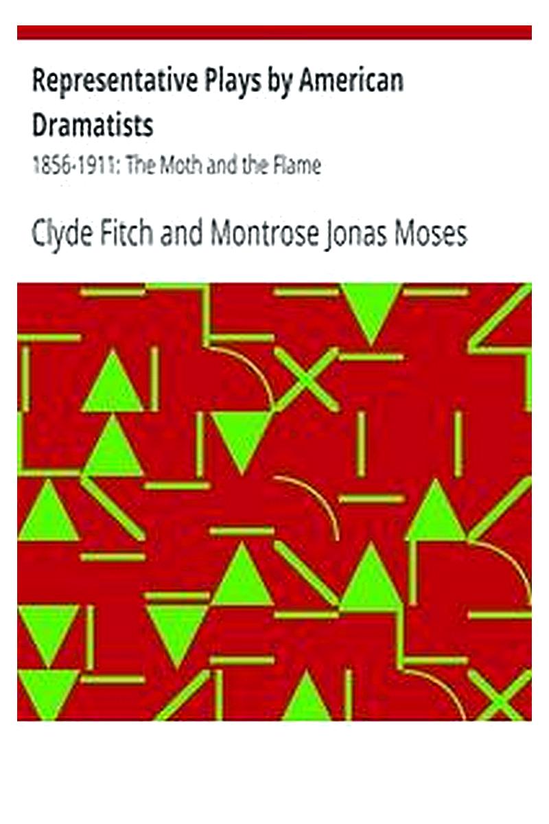Representative Plays by American Dramatists: 1856-1911: The Moth and the Flame