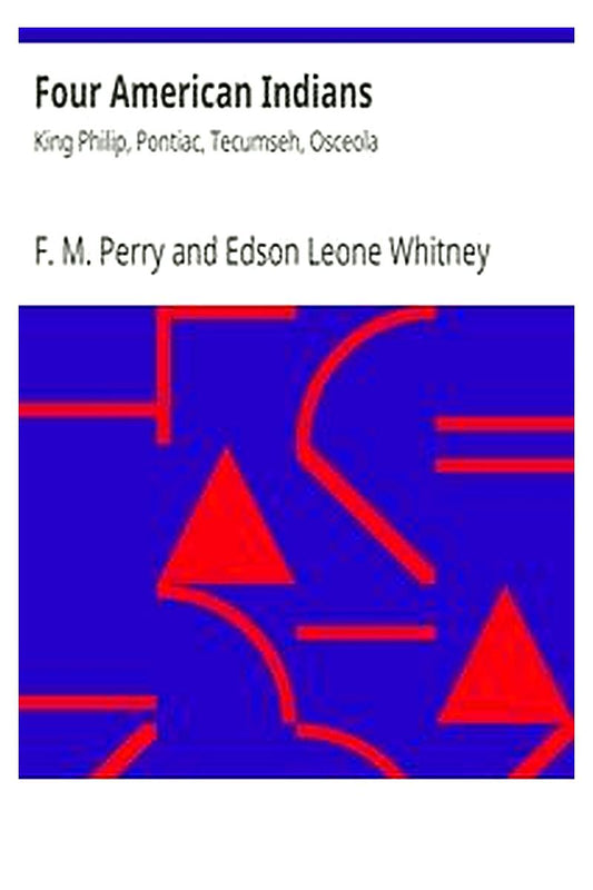 Four American Indians: King Philip, Pontiac, Tecumseh, Osceola