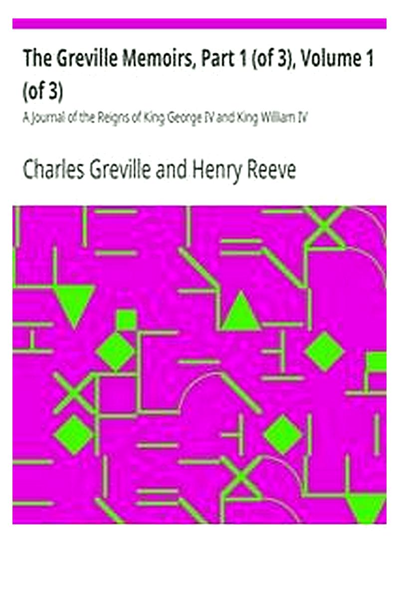 The Greville Memoirs, Part 1 (of 3), Volume 1 (of 3)
