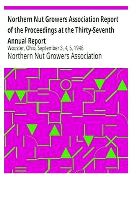Northern Nut Growers Association Report of the Proceedings at the Thirty-Seventh  Annual Report