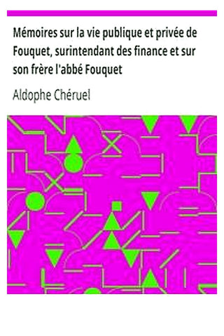 Mémoires sur la vie publique et privée de Fouquet, surintendant des finance et sur son frère l'abbé Fouquet