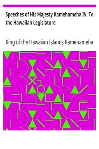 Speeches of His Majesty Kamehameha IV. To the Hawaiian Legislature