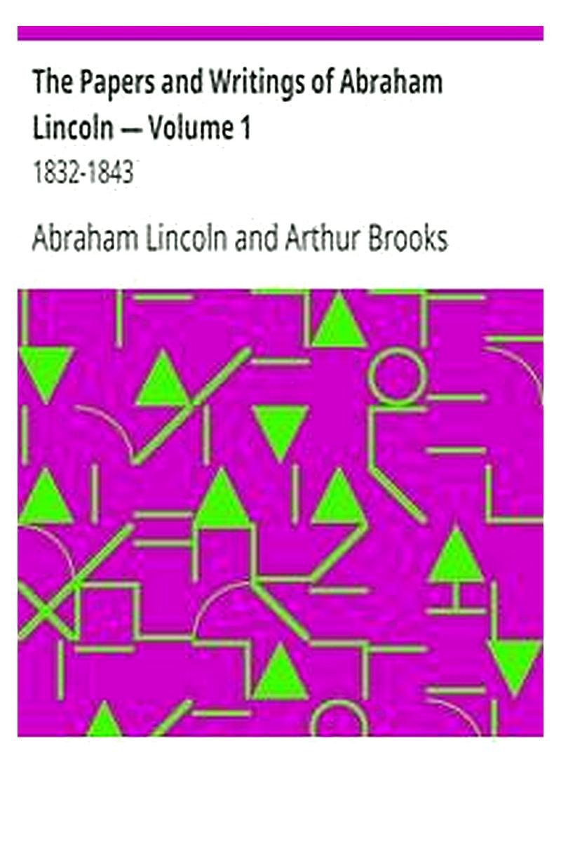 The Papers and Writings of Abraham Lincoln — Volume 1: 1832-1843