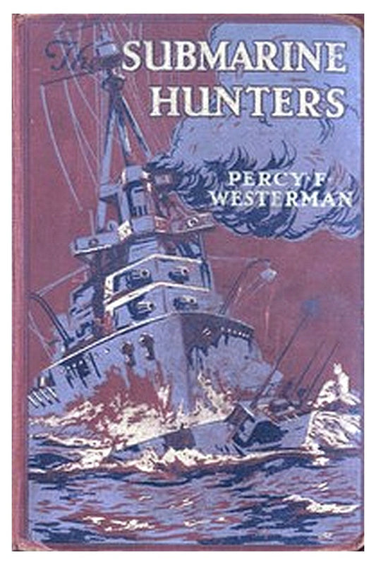 The Submarine Hunters: A Story of the Naval Patrol Work in the Great War