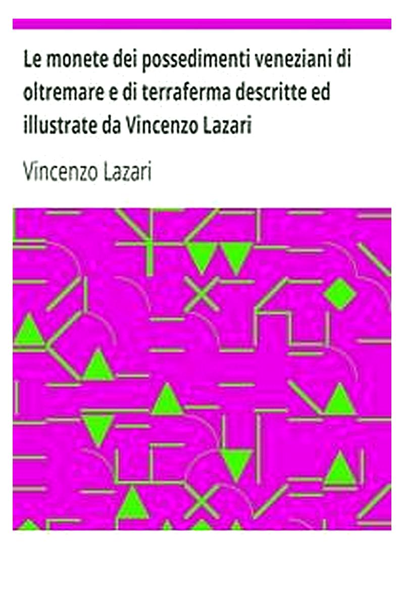 Le monete dei possedimenti veneziani di oltremare e di terraferma descritte ed illustrate da Vincenzo Lazari