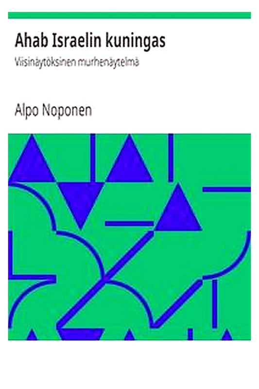 Ahab Israelin kuningas: Viisinäytöksinen murhenäytelmä