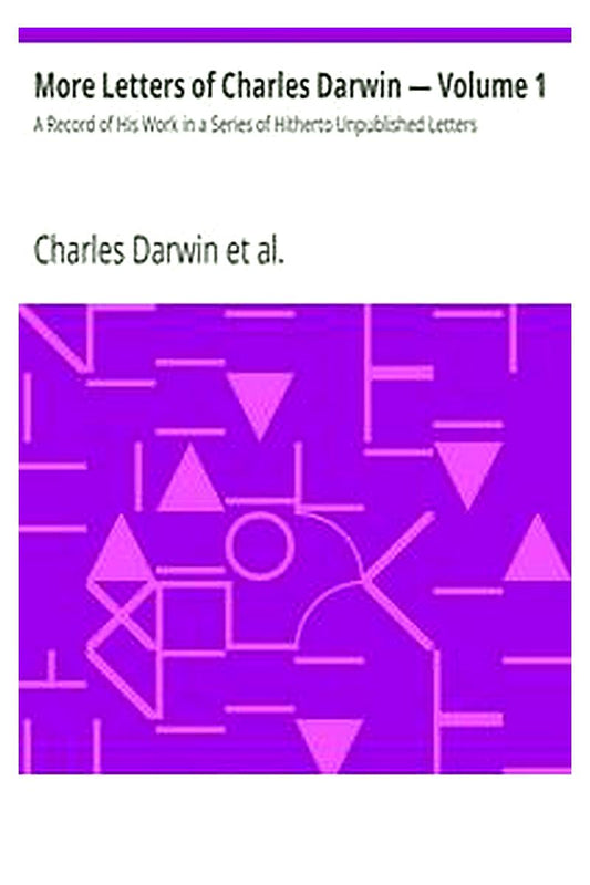 More Letters of Charles Darwin — Volume 1

