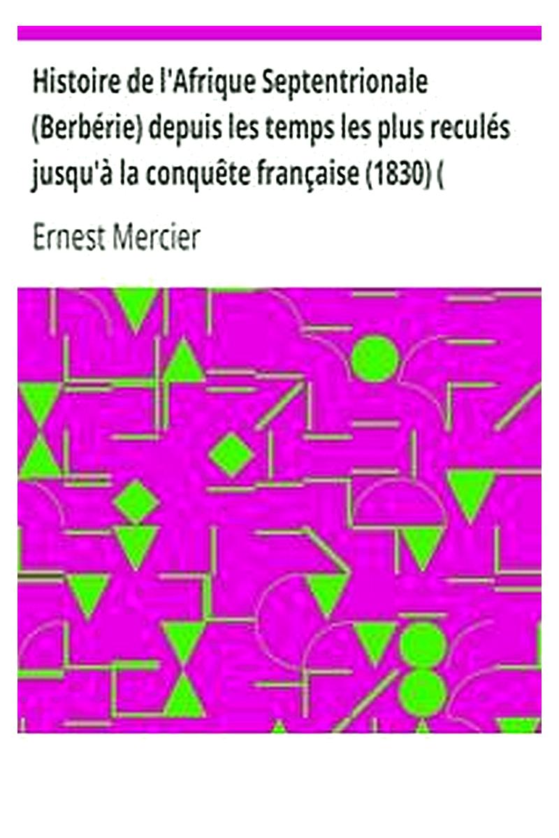 Histoire de l'Afrique Septentrionale (Berbérie) depuis les temps les plus reculés jusqu'à la conquête française (1830) ( Volume I)