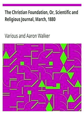 The Christian Foundation, Or, Scientific and Religious Journal, March, 1880